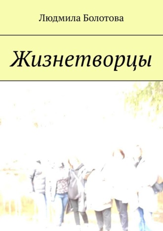 Людмила Болотова. Жизнетворцы
