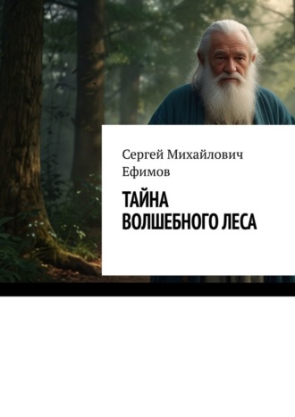 Сергей Михайлович Ефимов. Тайна волшебного леса. Приключения Артема и Алисы