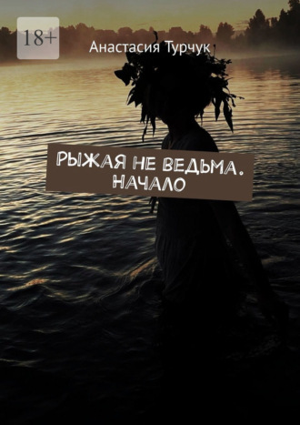 Анастасия Турчук. Рыжая не ведьма. Начало
