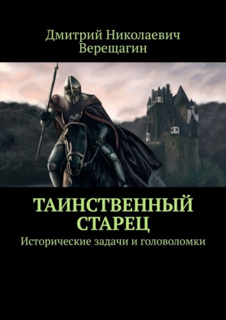 Дмитрий Николаевич Верещагин. Таинственный старец. Исторические задачи и головоломки