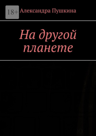 Александра Пушкина. На другой планете