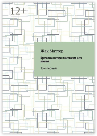 Жак Маттер. Критическая история гностицизма и его влияния. Том первый