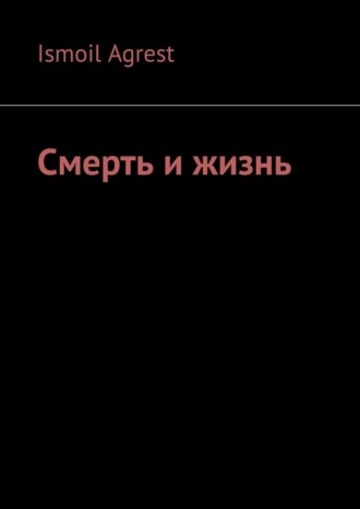 Смерть и жизнь. Ismoil Agrest