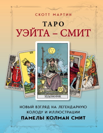 Скотт Мартин. Таро Уэйта – Смит. Новый взгляд на легендарную колоду и иллюстрации Памелы Колман Смит