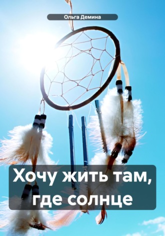 Хочу жить там, где солнце. Ольга Демина