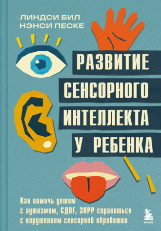 Линдси Бил. Развитие сенсорного интеллекта у ребенка. Как помочь детям с аутизмом, СДВГ, ЗПРР справиться с нарушением сенсорной обработки