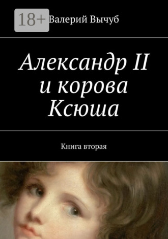 Валерий Вычуб. Александр II и корова Ксюша. Книга вторая