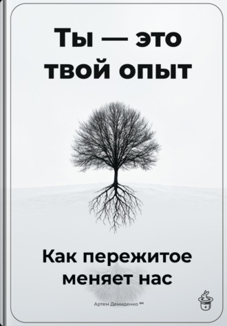 Ты – это твой опыт: Как пережитое меняет нас. Артем Демиденко