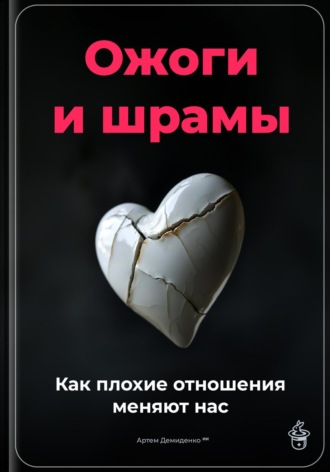 Артем Демиденко. Ожоги и шрамы: Как плохие отношения меняют нас