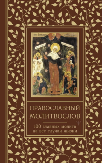 . Православный молитвослов. 100 главных молитв на все случаи жизни