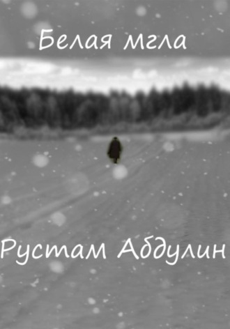 Белая мгла. Рустам Абдулин