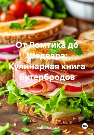 От Ломтика до Шедевра: Кулинарная книга бутербродов. Война Владимир