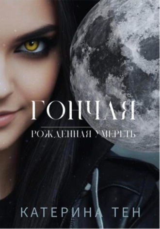 Катерина Тен. Гончая: Рожденная умереть