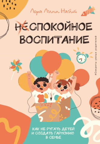 Лора Линн Найт. Спокойное воспитание. Как не ругать детей и создать гармонию в семье