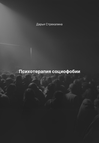 Психотерапия социофобии. Дарья Владимировна Стрекалина
