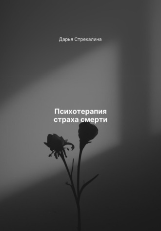 Дарья Владимировна Стрекалина. Психотерапия страха смерти