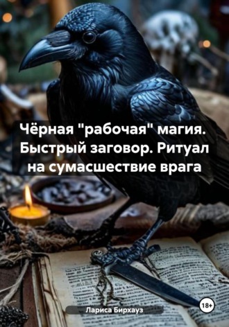 Лариса Бирхауз. Чёрная «рабочая» магия. Быстрый заговор. Ритуал на сумасшествие врага