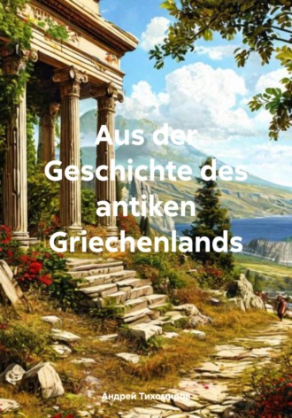 Aus der Geschichte des antiken Griechenlands. Андрей Тихомиров