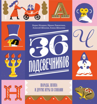 Тридцать шесть подсвечников. Шарады, шляпа и другие игры со словами. И. Б. Левонтина
