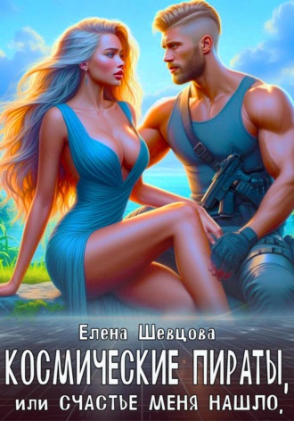 Елена Алексеевна Шевцова. Космические пираты, или Счастье меня нашло