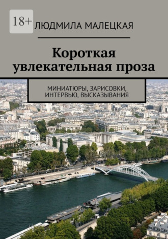 Людмила Малецкая. Короткая увлекательная проза. Миниатюры, зарисовки, интервью, высказывания