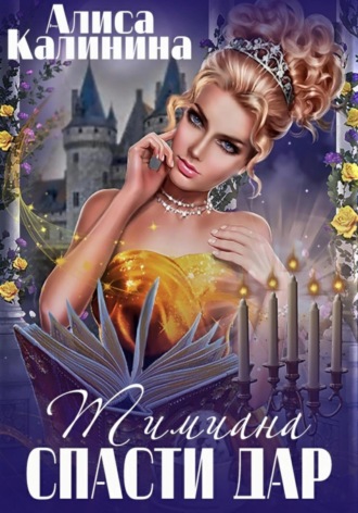 Алиса Калинина. Тимиана. Спасти дар