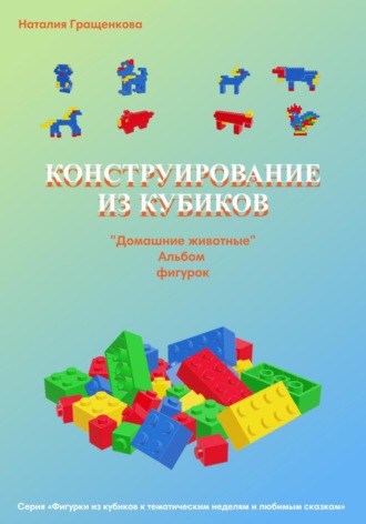 Конструирование из кубиков: «Домашние животные». Альбом фигурок. Наталия Гращенкова