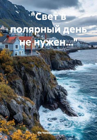 Ия Ивановна Чемеркина. «Свет в полярный день не нужен…»