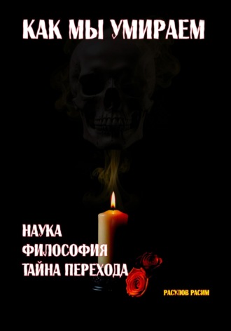 Расим Расулов. Как мы умираем. Наука, философия и тайна перехода