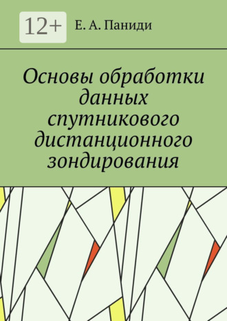 Евгений Александрович Паниди. Основы обработки данных спутникового дистанционного зондирования. Учебное пособие