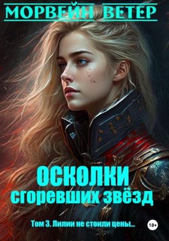 Морвейн Ветер. Осколки сгоревших звёзд. Книга 3. Лилии не стоили цены…