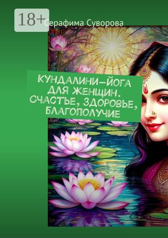Серафима Суворова. Кундалини-йога для женщин. Счастье, здоровье, благополучие
