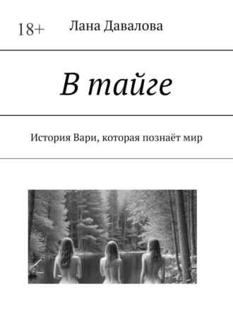Лана Давалова. В тайге. История Вари, которая познаёт мир