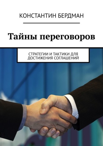 Константин Бердман. Тайны переговоров. Стратегии и тактики для достижения соглашений