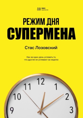Стас Лозовский. Режим дня супермена. Как за один день успевать то, что другие не успевают за неделю