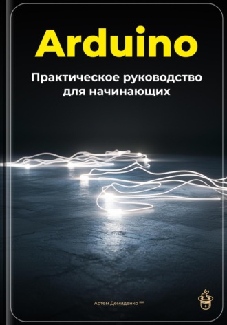 Arduino: Практическое руководство для начинающих. 