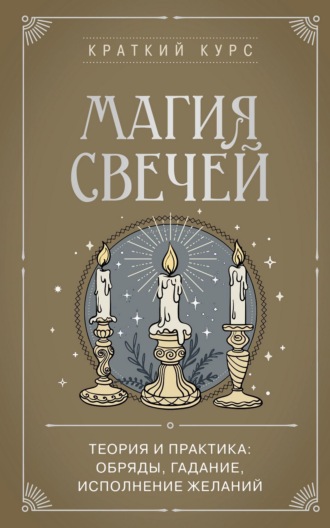К. Колесникова. Магия свечей. Теория и практика: обряды, гадание, исполнение желаний
