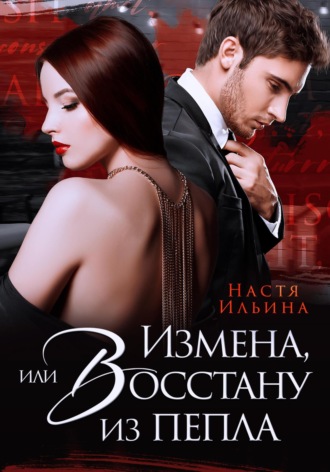 Настя Ильина. Измена, или Восстану из пепла