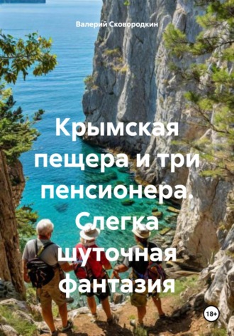 Валерий Фёдорович Сковородкин. Крымская пещера и три пенсионера. Слегка шуточная фантазия