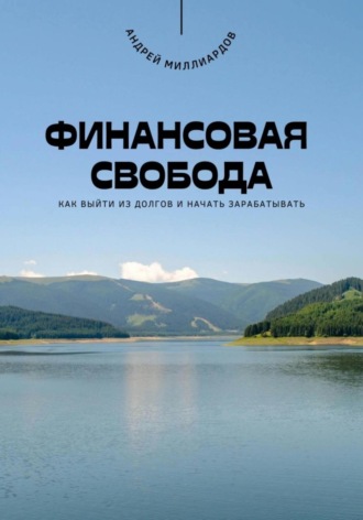 Андрей Миллиардов. Финансовая свобода. Как выйти из долгов и начать зарабатывать