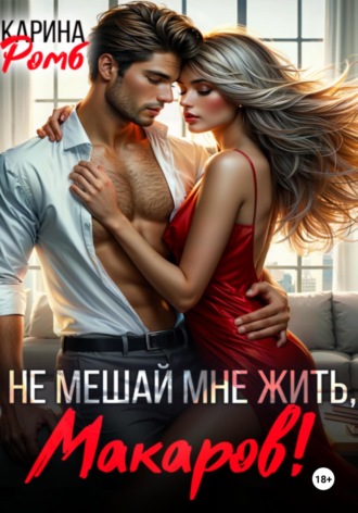 Карина Ромб. Не мешай мне жить, Макаров!