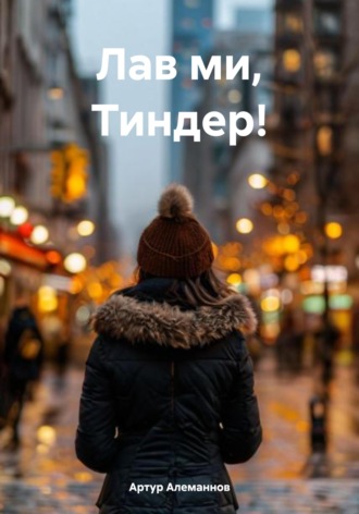 Артур Алеманнов. Лав ми, Тиндер!