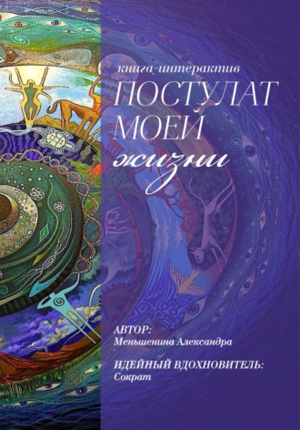 Александра Игоревна Меньшенина. Книга – интерактив «Постулат моей жизни»