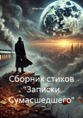 Сборник стихов «Записки Сумасшедшего». Илья Олегович Фигалюк