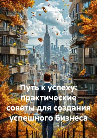 Путь к успеху: практические советы для создания успешного бизнеса. Бизнес Процессор