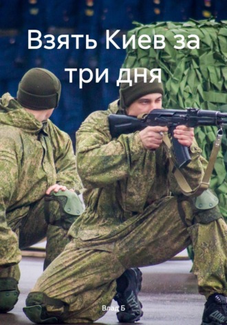 Влад Б. Взять Киев за три дня
