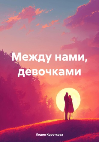 Лидия Евгеньевна Короткова. Между нами, девочками