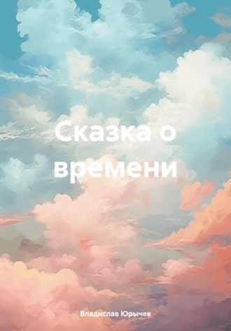 Владислав Юрычев. Сказка о времени