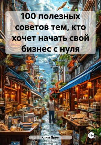 Клим Дрим. 100 полезных советов тем, кто хочет начать свой бизнес с нуля