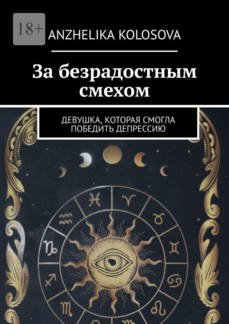 Anzhelika Kolosova. За безрадостным смехом. Девушка, которая смогла победить депрессию